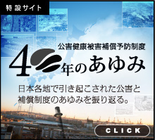 特設サイト 公害健康被害補償予防制度40 年のあゆみ 日本各地で引き起こされた公害と補償制度のあゆみを振り返る。 CLICK