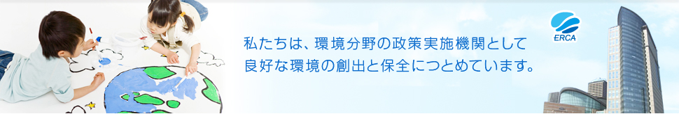 私たちは、環境分野の政策実施機関として良好な環境の創出と保全につとめています。