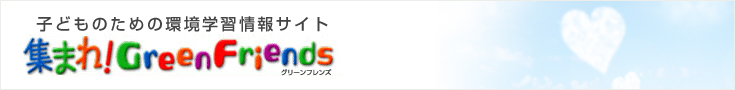 子どものための環境学習情報サイト 集まれ!グリーンフレンズ