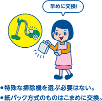 特殊な掃除機を選ぶ必要はなく、紙パック方式のものはこまめに交換することが重要です。