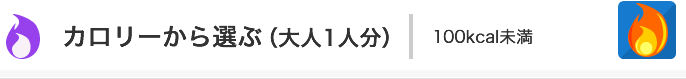 カロリーから選ぶ（大人1人分）メニュー一覧：100kcal未満