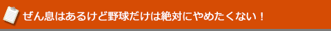 ぜん息はあるけど野球だけは絶対にやめたくない！