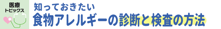 知っておきたい食物アレルギーの診断と検査の方法