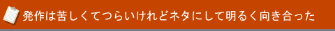 発作は苦しくてつらいけれどネタにして明るく向き合った