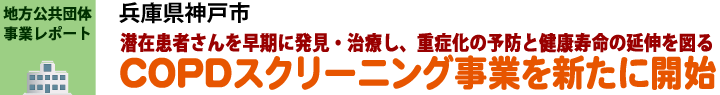 兵庫県神戸市　潜在患者さんを早期に発見・治療し、重症化の予防と健康寿命の延伸を図る　COPDスクリーニング事業を新たに開始