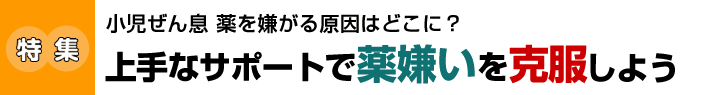 上手なサポートで薬嫌いを克服しよう