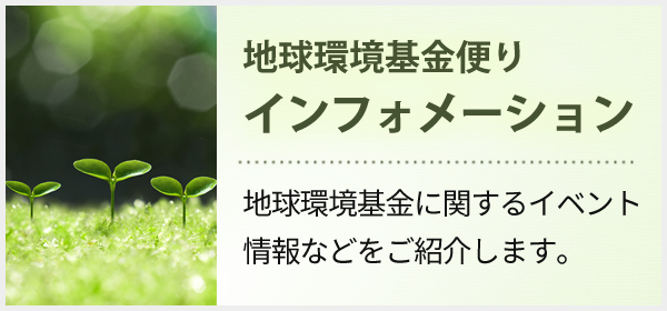 地球環境基金便り インフォメーション　イベント情報などのご紹介