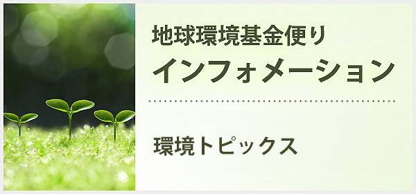 地球環境基金便り インフォメーション　イベント情報などのご紹介