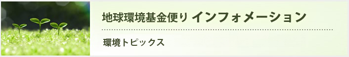 地球環境基金便り インフォメーション　イベント情報などのご紹介