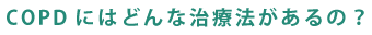 COPDにはどんな治療法があるの？