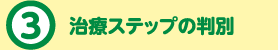 3.治療ステップの判別