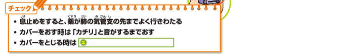 ・息止めをすると、薬が肺の気管支の先までよく行きわたる・カバーをおすときは、「カチリ」と音がするまでおす・カバーをとじる時はエ．