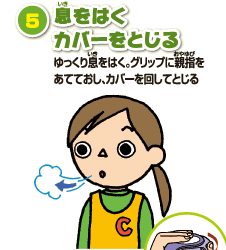 5 息をはく カバーをとじる　ゆっくり息をはく。グリップに親指をあてておし、カバーを回してとじる