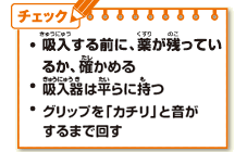 ・吸入する前に、薬が残っているか、確かめる・吸入器は平らに持つ・グリップを「カチリ」と音がするまで回す