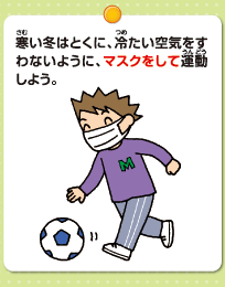 寒い冬はとくに、冷たい空気をすわないように、マスクをして運動しよう。