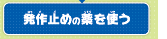 発作止めの薬を使う