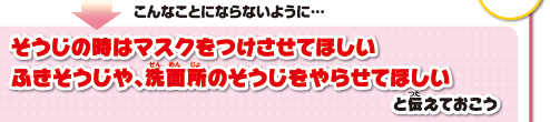 そうじの時はマスクをつけさせてほしいふきそうじや、洗面所のそうじをやらせてほしいと伝えておこう