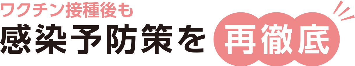 ワクチン接種後も感染予防策を再徹底